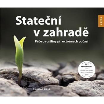 Stateční v zahradě: Péče o rostliny při extrémech počasí (978-80-88316-69-5)