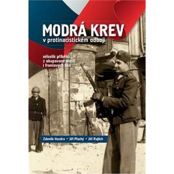 Modrá krev v protinacistickém odboji: Několik příběhů z okupované vlasti i frontových linií (978-80-88041-22-1)