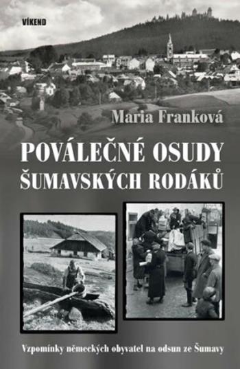 Poválečné osudy šumavských rodáků - Vzpomínky německých obyvatel na odsud ze Šumavy - Maria Franková