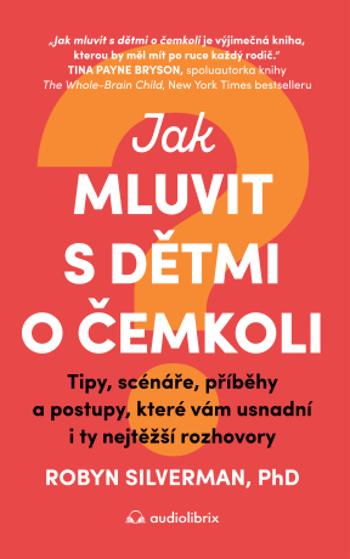 Jak mluvit s dětmi o čemkoli - Robyn Silverman - e-kniha