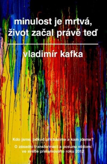 Minulost je mrtvá, život začal právě teď - Vladimír Kafka