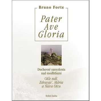 Pater Ave Gloria: Duchovné zamyslenia nad modlitbami Otče náš, Zdravas’, Mária a Sláva Otcu (978-80-7141-755-2)