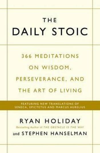 The Daily Stoic: 366 Meditations on Wisdom, Perseverance, and the Art of Living - Ryan Holiday