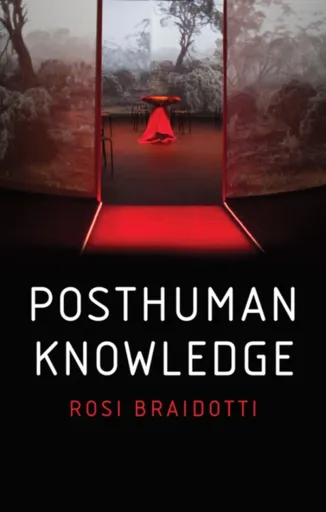 Posthuman Knowledge - Rosi  Braidotti