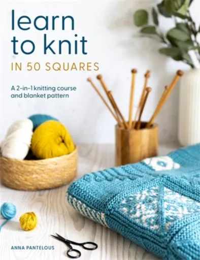 Learn to Knit in 50 Squares - Anna Pantelous