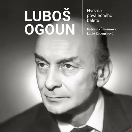Luboš Ogoun - Hvězda poválečného baletu - Lucie Kocourková, Kateřina Šalounová