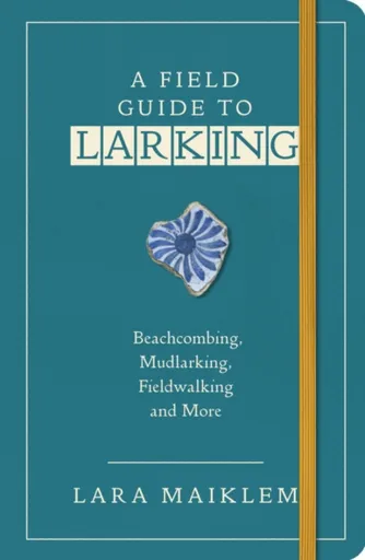 A Field Guide to Larking - Lara Maiklem