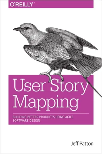 User Story Mapping - Cooper Alan, Martin Fowler, Peter Economy, Marty Cagan, Jeff Patton