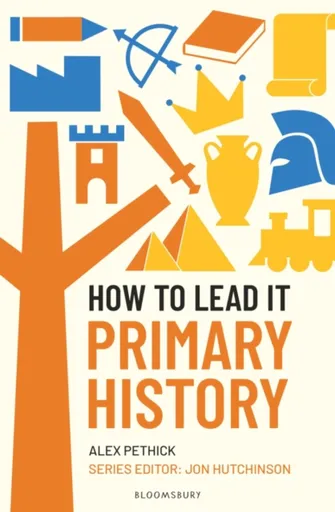 How to Lead it: Primary History - Alex Pethick, Jon Hutchinson
