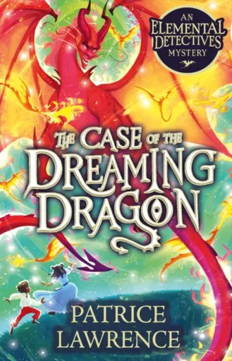 The Case of the Dreaming Dragon: an Elemental Detectives Mystery - Patrice Lawrence