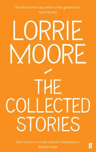 The Collected Stories of Lorrie Moore - Moore Lorrie