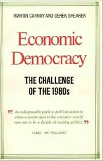 Economic Democracy: The Challenge of the 1980's - Derek Shearer, Martin Carnoy