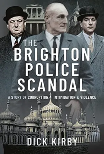 The Brighton Police Scandal - Dick Kirby