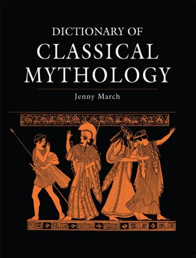 Dictionary of Classical Mythology - Jennifer March