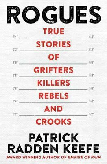 Rogues: True Stories of Grifters, Killers, Rebels and Crooks - Patrick Radden Keefe