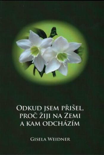 Odkud jsem přišel, proč žiji na Zemi a kam odcházím - Gisela Weidner