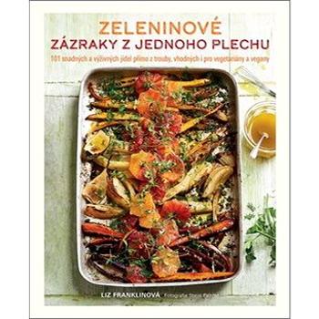 Zeleninové zázraky z jednoho plechu: 101 snadných a výživných jídel přímo z trouby, vhodných i pro v (978-80-7529-744-0)