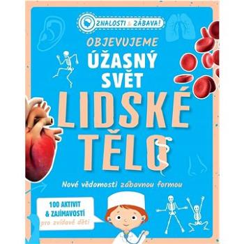 Objevujeme úžasný svět Lidské tělo: Nové vědomosti zábavnou formou (978-80-255-1346-0)