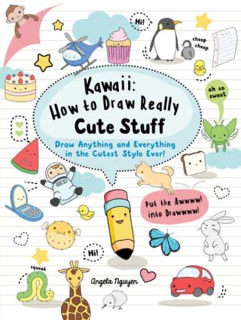 Kawaii: How to Draw Really Cute Stuff - Angela Nguyen