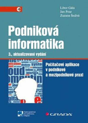 Podniková informatika - Počítačové aplikace v podnikové a mezipodnikové praxi - Jan Pour, Libor Gála, Zuzana Šedivá