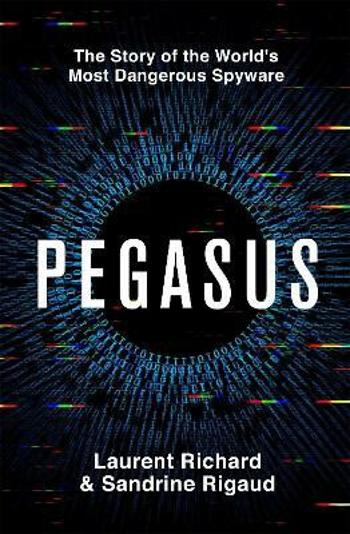 Pegasus: The Story of the World's Most Dangerous Spyware - Laurent Richard, Sandrine Rigaud