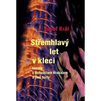 Střemhlavý let v kleci: Hovory s Bohumilem Hrabalem a jiné texty (978-80-900789-4-9)