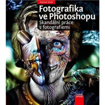 Fotografika ve Photoshopu: Skandální práce s fotografiemi (978-80-251-3745-1)