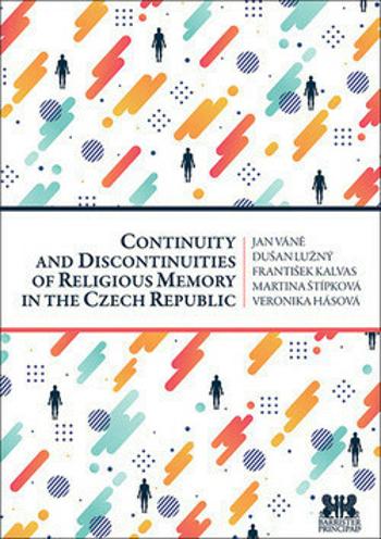 Continuity and Discontinuities of Religious Memory in the Czech Republic - Dušan Lužný, Jan Váně, František Kalvas, Veronika Hásová