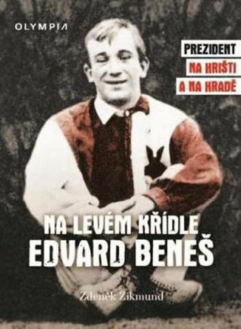 Na levém křídle Edvard Beneš - Prezident na hřišti a na hradě - Zdeněk Zikmund