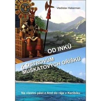 Od Inků k ostrovům muškátových oříšků: Na vlastní pěst z And do ráje v Karibiku (978-80-7497-004-7)