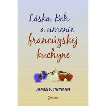 Láska, Boh a umenie francúzskej kuchyne (978-80-85662-74-0)