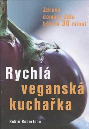 Rychlá veganská kuchařka - Zdravá domácí jídla během 30 minut - Robertson Robin