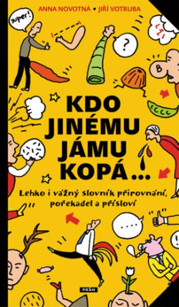 Kdo jinému jámu kopá - Lehko i vážný slovník  pořekadel, přirovnání a přísloví - Anna Novotná, Jiří Votruba