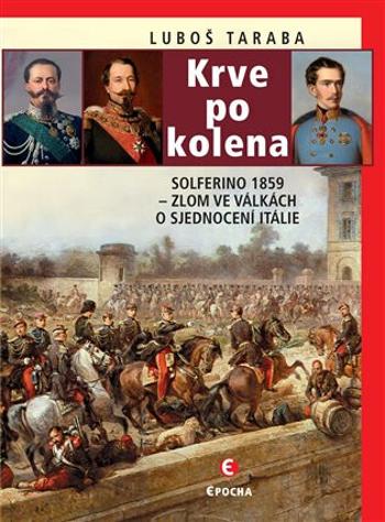 Krve po kolena: Solferino 1859 - Zlom ve válkách o sjednocení Itálie - Luboš Taraba