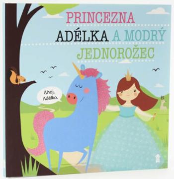 Princezna Adélka a modrý jednorožec - Dětské knihy se jmény - Lucie Šavlíková