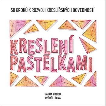 Kreslení pastelkami: 50 kroků k rozvoji kreslířských dovedností - tvůrčí dílna (978-80-264-3558-7)