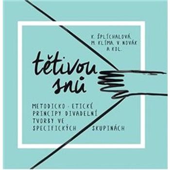 Tětivou snů: Metodicko-etické principy divadelní tvorby ve specifických skupinách (978-80-7437-332-9)