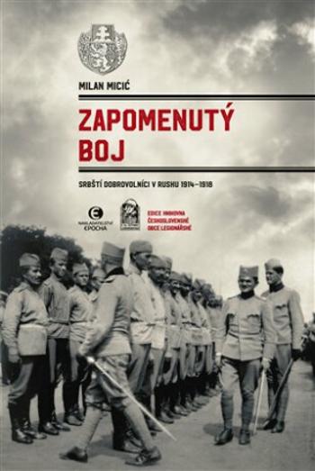 Zapomenutý boj - Srbští dobrovolníci v Rusku 1914-1918 - Micić Milan