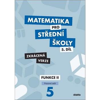 Matematika pro střední školy 5.díl Zkrácená verze: Pracovní sešit Funkce II (978-80-7358-332-3)