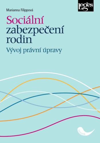 Sociální zabezpečení rodin - Vývoj právní úpravy - Marianna Filippová