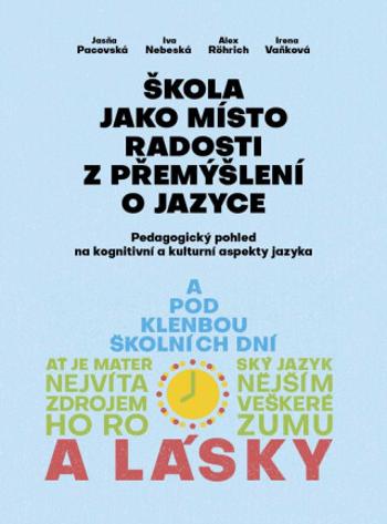 Škola jako místo radosti z přemýšlení o jazyce - Irena Vaňková, Iva Nebeská, Jasňa Pacovská, Alex Rörich