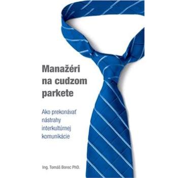 Manažéri na cudzom parkete: Ako prekonávať nástrahy interkultúrnej komunikácie (978-80-970227-5-4)