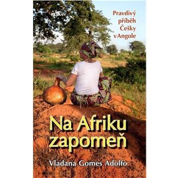 Na Afriku zapomeň: Pravdivý příběh  Češky v Angole (978-80-7633-570-7)