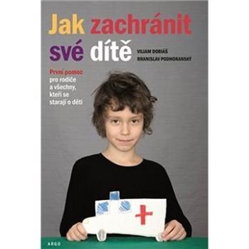 Jak zachránit své dítě: První pomoc pro rodiče a všechny, kteří se starají o děti (978-80-257-3139-0)