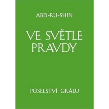 Ve světle Pravdy - Poselství Grálu (978-80-87176-06-1)