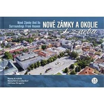 Nové Zámky a okolie z neba: Nové Zámky and ist Surroundings From Heaven (978-80-8144-208-7)