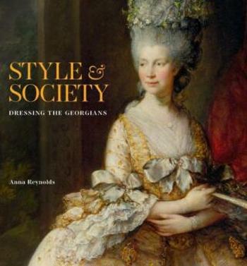 Style & Society: Dressing the Georgians - Anna Reynolds