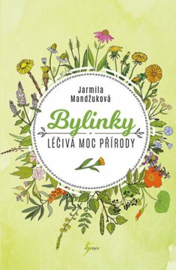 Bylinky - Léčivá moc přírody - Jarmila Mandžuková