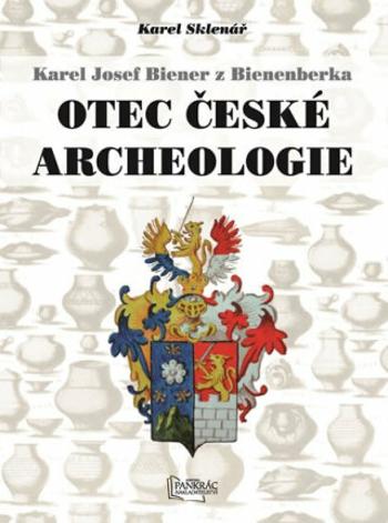 Karel Josef Biener z Bienenberka - Otec české archeologie - Karel Sklenář