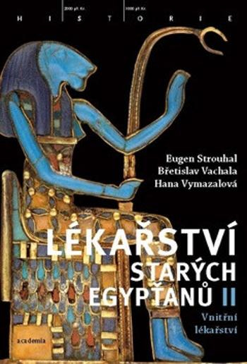 Lékařství starých Egypťanů II - Vnitřní lékařství - Eugen Strouhal, Břetislav Vachala, Hana Vymazalová